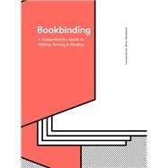 Bookbinding: A Comprehensive Guide to Folding, Sewing, & Binding (step by step guide to every possible bookbinding format for book designers and production staff)