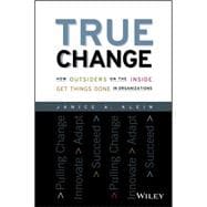 True Change How Outsiders on the Inside Get Things Done in Organizations