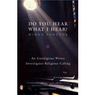 Do You Hear What I Hear? : An Unreligious Writer Investigates Religious Calling