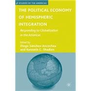 The Political Economy of Hemispheric Integration Responding to Globalization in the Americas
