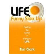 Life, Funny Side Up Finding the Humor in Everyday Life