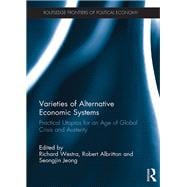 Varieties of Alternative Economic Systems: Practical Utopias for an Age of Global Crisis and Austerity