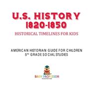 U.S. History 1820-1850 - Historical Timelines for Kids | American Historian Guide for Children | 5th Grade Social Studies