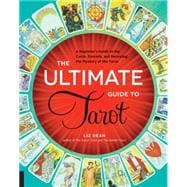 The Ultimate Guide to Tarot A Beginner's Guide to the Cards, Spreads, and Revealing the Mystery of the Tarot