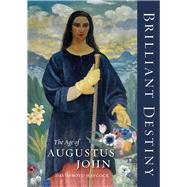 Brilliant Destiny The Age of Augustus John