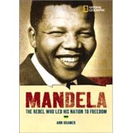 World History Biographies: Mandela The Rebel Who Led His Nation To Freedom
