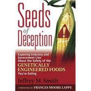 Seeds of Deception: Exposing Industry and Government Lies About the Safety of the Genetically Engineered Foods You're Eating