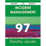 Incident Management 97 Success Secrets: 97 Most Asked Questions on Incident Management