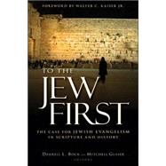 To the Jew First : The Case for Jewish Evangelism in Scripture and History