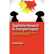 Qualitative Research As Emergent Inquiry : Reframing Qualitative Practice in Terms of Complex Responsive Processes
