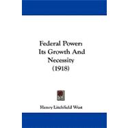 Federal Power : Its Growth and Necessity (1918)