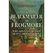 A Blackmailer at Frogmore The Adventures of Queen Caroline's Ghost