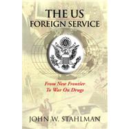 The Us Foreign Service: From New Frontier to War on Drugs