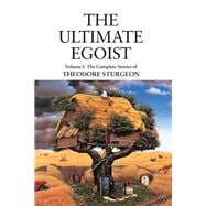 The Ultimate Egoist Volume I: The Complete Stories of Theodore Sturgeon