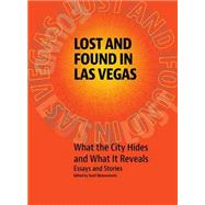 Lost and Found in Las Vegas: What the City Hides and What It Reveals: Essays and Stories