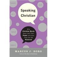Speaking Christian: Why Christian Words Have Lost Their Meaning and Power-and How They Can Be Restored