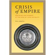 Crisis of Empire Doctrine and Dissent at the End of Late Antiquity