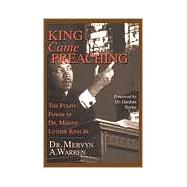 King Came Preaching : The Pulpit Power of Dr. Martin Luther King, Jr.