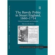 The Bawdy Politic in Stuart England, 1660û1714: Political Pornography and Prostitution