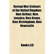 Korean War Cruisers of the United Kingdom : Hms Belfast, Hms Jamaica, Hms Kenya, Hms Birmingham, Hms Newcastle, Hms Ceylon
