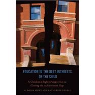 Education in the Best Interests of the Child: A Children's Rights Perspective on Closing the Achievement Gap