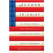 Author in Chief The Untold Story of Our Presidents and the Books They Wrote