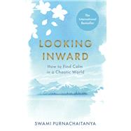 Looking Inward How to Find Calm in a Chaotic World