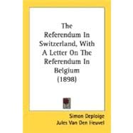 The Referendum In Switzerland, With A Letter On The Referendum In Belgium