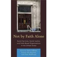 Not by Faith Alone Social Services, Social Justice, and Faith-Based Organizations in the United States
