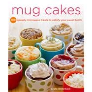 Mug Cakes 100 Speedy Microwave Treats to Satisfy Your Sweet Tooth