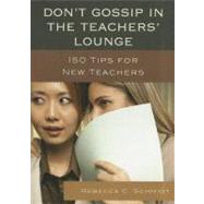 Don't Gossip in the Teachers' Lounge 150 Tips for New Teachers