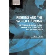 Regions and the World Economy The Coming Shape of Global Production, Competition, and Political Order