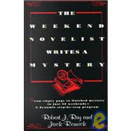 The Weekend Novelist Writes a Mystery From Empty Page to Finished Mystery in Just 52 Weekends--A Dynamic Step-by-Step Program