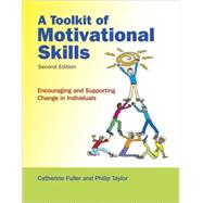 A Toolkit of Motivational Skills: Encouraging and Supporting Change in Individuals, 2nd Edition