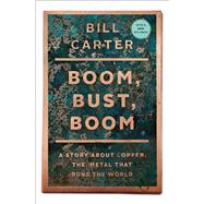 Boom, Bust, Boom A Story about Copper, the Metal That Runs the World