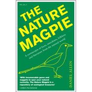 The Nature Magpie A Cornucopia of Facts, Anecdotes, Folklore and Literature from the Natural World