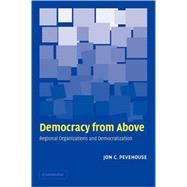 Democracy from Above: Regional Organizations and Democratization