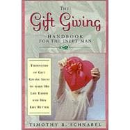 The Gift Giving Handbook for the Inept Man: Thousands of Gift Giving Ideas to Make His Life Easier and Her Life Better