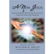 New Jesus : Rediscovering His Deeper Teachings Through Intuitive Inquiry-Revised Edition