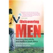 (Un)covering Men Rewriting Masculinity and Health in South Africa