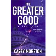 The Greater Good; A Thriller