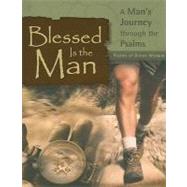 Blessed Is the Man : Psalms of Divine Wisdom: A Man's Journey Through the Psalms