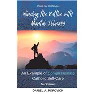Winning the Battle with Mental Illness An Example of Compassionate Catholic Self-Care (2nd Edition)
