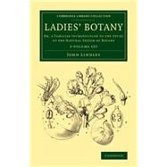 Ladies' Botany: Or, a Familiar Introduction to the Study of the Natural System of Botany