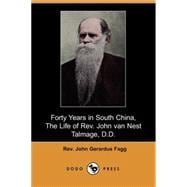 Forty Years in South China, the Life of Rev. John Van Nest Talmage, D.d.