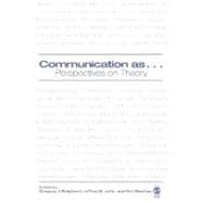 Communication As ... : Perspectives on Theory