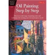 Oil Painting Step by Step Discover a wide range of painting styles and techniques for creating your own masterpieces in oil