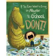 If You Ever Want to Bring an Alligator to School, Don't!
