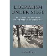 Liberalism under Siege The Political Thought of the French Doctrinaires