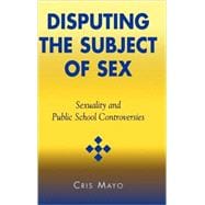 Disputing the Subject of Sex Sexuality and Public School Controversies